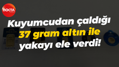 Kuyumcudan çaldığı 37 gram altın ile yakayı ele verdi!