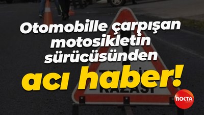 Otomobille çarpışan motosikletin sürücüsünden acı haber!