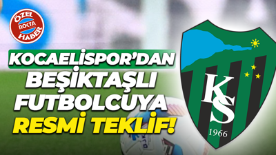 Kocaelispor’dan Beşiktaşlı futbolcuya resmi teklif!