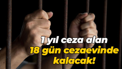 1 yıl ceza alan 18 gün cezaevinde kalacak!