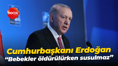 Cumhurbaşkanı Recep Tayyip Erdoğan; “Bebekler öldürülürken susulmaz”