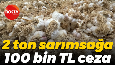 2 ton sarımsağa 100 bin TL ceza