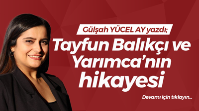 Tayfun Balıkçı ve Yarımca’nın hikayesi
