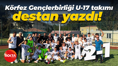 Körfez Gençlerbirliği U-17 takımı destan yazdı! “2-1”
