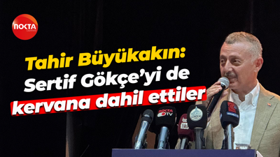 Tahir Büyükakın: Sertif Gökçe’yi de kervana dahil ettiler