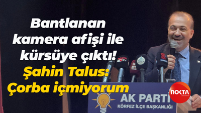 Bantlanan kamera afişi ile kürsüye çıktı! Şahin Talus: Çorba içmiyorum