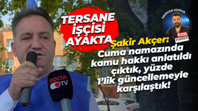Şakir Akçer: Cuma namazında kamu hakkı anlatıldı, çıktık yüzde 1’lik güncellemeyle karşılaştık!