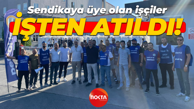 Sendikaya üye olan işçiler işten atıldı!
