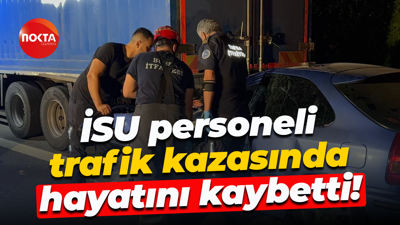 İSU personeli trafik kazasında hayatını kaybetti!