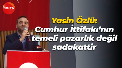 Yasin Özlü: Cumhur İttifakı’nın temeli pazarlık değil sadakattir