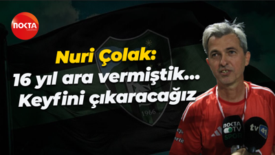 Nuri Çolak: 16 yıl ara vermiştik… Keyfini çıkaracağız