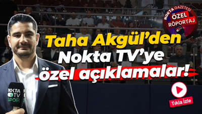 Taha Akgül’den Nokta TV’ye özel açıklamalar!