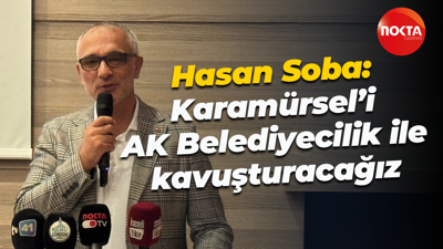 Hasan Soba: Karamürsel’i AK Belediyecilik ile kavuşturacağız