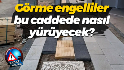 Görme engelliler bu caddede nasıl yürüyecek?