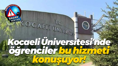 Kocaeli Üniversitesi’nde öğrenciler bu hizmeti konuşuyor!