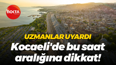 Uzmanlar uyardı... Kocaeli'de bu saat aralığına dikkat!