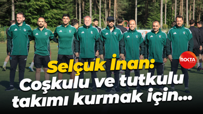 Selçuk İnan: Coşkulu ve tutkulu takımı kurmak için...