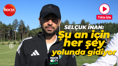Selçuk İnan: Şu an için her şey yolunda gidiyor