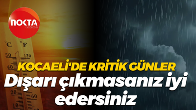 Kocaeli'de kritik günler... Dışarı çıkmasanız iyi edersiniz