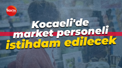 Kocaeli'de İŞKUR üzerinden market personeli istihdam edilecek