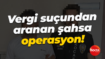 Vergi suçundan aranan şahsa operasyon!