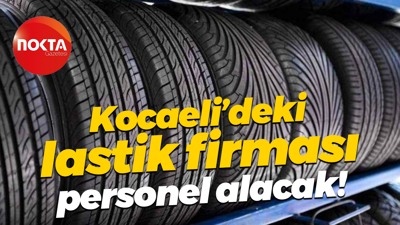 Kocaeli’deki lastik firması personel alacak!