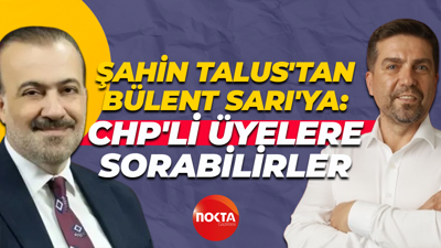 Şahin Talus'tan Bülent Sarı'ya: CHP'li üyelere sorabilirler