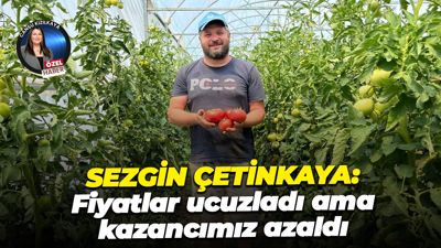 Genç çiftçi Sezgin Çetinkaya: Fiyatlar ucuzladı, ama bizim kazancımız azaldı