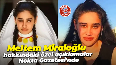 Meltem Miraloğlu hakkındaki özel açıklamalar Nokta Gazetesi'nde