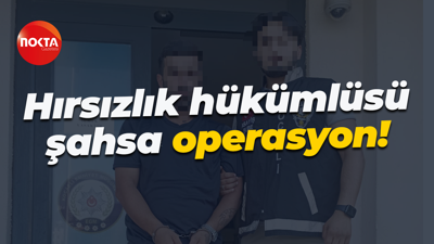 Hırsızlık hükümlüsü şahsa operasyon!