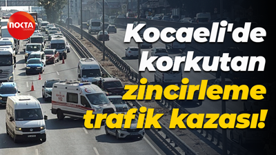 Kocaeli'de korkutan zincirleme trafik kazası!