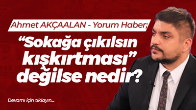 “Sokağa çıkılsın kışkırtması” değilse nedir?