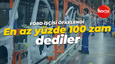 Ford işçisi öfkelendi: En az yüzde 100 zam!