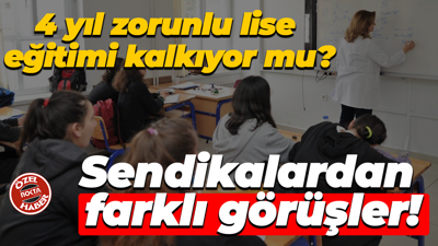 4 yıl zorunlu lise eğitimi kalkıyor mu? Sendikalardan farklı görüşler!