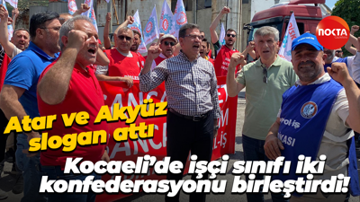 Kocaeli’de işçi sınıfı iki konfederasyonu birleştirdi! Atar ve Akyüz slogan attı