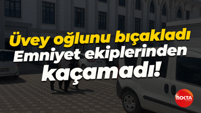 Üvey oğlunu bıçakladı... Emniyet ekiplerinden kaçamadı!