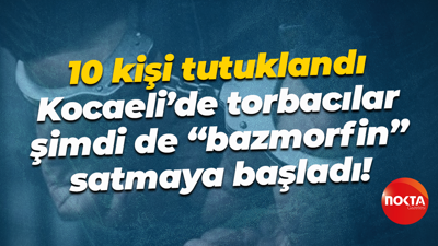 10 kişi tutuklandı… Kocaeli’de torbacılar şimdide “bazmorfin” satmaya başladı!