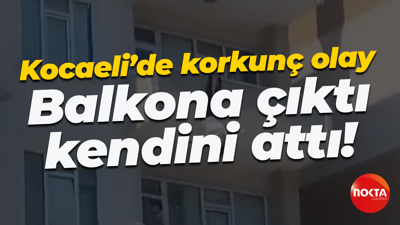 Kocaeli’de korkunç olay; Balkona çıktı, kendini attı!