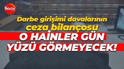 Darbe girişimi davalarının ceza bilançosu; O hainler gün yüzü görmeyecek!