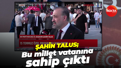 AK Parti İl Başkanı Şahin Talus; Bu millet vatanına sahip çıktı