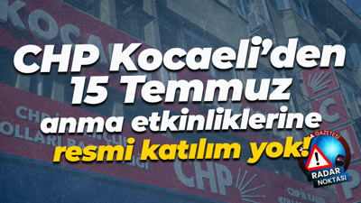 CHP Kocaeli’den 15 Temmuz anma etkinliklerine resmi katılım yok!