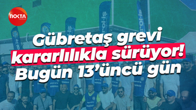 Gübretaş grevi kararlılıkla sürüyor! Bugün 13’üncü gün