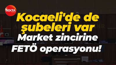 Kocaeli'de de şubeleri var! Market zincirine FETÖ operasyonu!