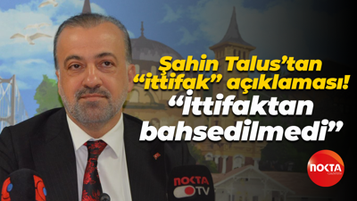Şahin Talus’tan “ittifak” açıklaması! “İttifaktan bahsedilmedi”