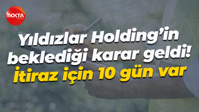 Yıldızlar Holding’in beklediği karar geldi! İtiraz için 10 gün var