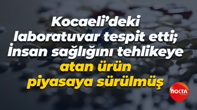 Kocaeli’deki laboratuvar tespit etti; İnsan sağlığını tehlikeye atan ürün piyasaya sürülmüş
