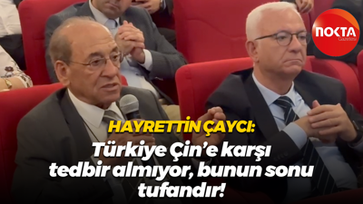 Hayrettin Çaycı: Türkiye Çin’e karşı tedbir almıyor, bunun sonu tufandır!