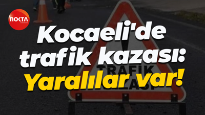 Kocaeli'de trafik kazası: Yaralılar var!