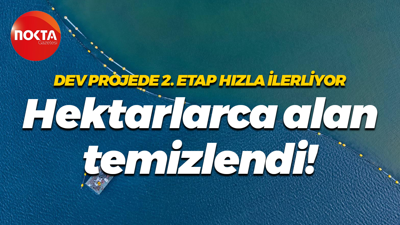 Dev projede 2. etap hızla ilerliyor... Hektarlarca alan temizlendi!