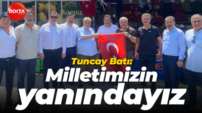 Tuncay Batı: Milletimizin yanındayız